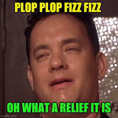 Plop Plop | PLOP PLOP FIZZ FIZZ; OH WHAT A RELIEF IT IS | image tagged in relief,funny memes | made w/ Imgflip meme maker