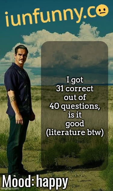 iUnFunny's Lalo Salamanca Template | I got 31 correct out of 40 questions, is it good (literature btw); happy | image tagged in iunfunny's lalo salamanca template | made w/ Imgflip meme maker