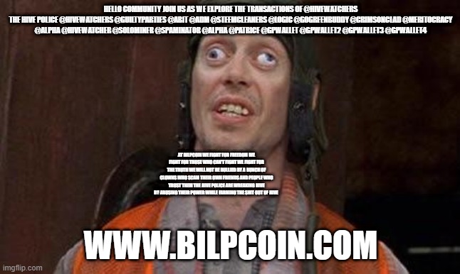 Cross eyes | HELLO COMMUNITY JOIN US AS WE EXPLORE THE TRANSACTIONS OF @HIVEWATCHERS
THE HIVE POLICE @HIVEWATCHERS @GUILTYPARTIES @ABIT @ADM @STEEMCLEANERS @LOGIC @GOGREENBUDDY @CRIMSONCLAD @MERITOCRACY @ALPHA @HIVEWATCHER @SOLOMINER @SPAMINATOR @ALPHA @PATRICE @GPWALLET @GPWALLET2 @GPWALLET3 @GPWALLET4; AT BILPCOIN WE FIGHT FOR FREEDOM WE FIGHT FOR THOSE WHO CAN'T FIGHT WE FIGHT FOR THE TRUTH WE WILL NOT BE BULLIED BY A BUNCH OF CLOWNS WHO SCAM THEIR OWN FRIENDS AND PEOPLE WHO TRUST THEM THE HIVE POLICE ARE WREAKING HIVE BY ABUSING THEIR POWER WHILE FARMING THE SHIT OUT OF HIVE; WWW.BILPCOIN.COM | image tagged in cross eyes | made w/ Imgflip meme maker