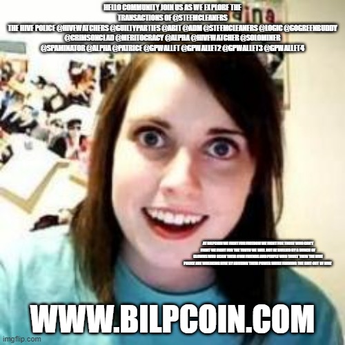 Crazy Girlfriend | HELLO COMMUNITY JOIN US AS WE EXPLORE THE TRANSACTIONS OF @STEEMCLEANERS
THE HIVE POLICE @HIVEWATCHERS @GUILTYPARTIES @ABIT @ADM @STEEMCLEANERS @LOGIC @GOGREENBUDDY @CRIMSONCLAD @MERITOCRACY @ALPHA @HIVEWATCHER @SOLOMINER @SPAMINATOR @ALPHA @PATRICE @GPWALLET @GPWALLET2 @GPWALLET3 @GPWALLET4; AT BILPCOIN WE FIGHT FOR FREEDOM WE FIGHT FOR THOSE WHO CAN'T FIGHT WE FIGHT FOR THE TRUTH WE WILL NOT BE BULLIED BY A BUNCH OF CLOWNS WHO SCAM THEIR OWN FRIENDS AND PEOPLE WHO TRUST THEM THE HIVE POLICE ARE WREAKING HIVE BY ABUSING THEIR POWER WHILE FARMING THE SHIT OUT OF HIVE; WWW.BILPCOIN.COM | image tagged in crazy girlfriend | made w/ Imgflip meme maker
