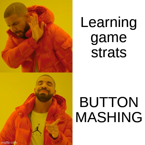 Drake Hotline Bling | Learning game strats; BUTTON
MASHING | image tagged in memes,drake hotline bling | made w/ Imgflip meme maker