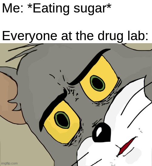 Delicious | Me: *Eating sugar*
 
Everyone at the drug lab: | image tagged in memes,unsettled tom | made w/ Imgflip meme maker