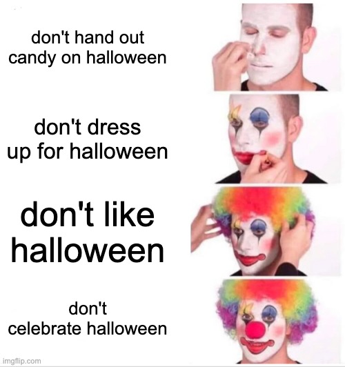 Clown Applying Makeup | don't hand out candy on halloween; don't dress up for halloween; don't like halloween; don't celebrate halloween | image tagged in memes,clown applying makeup,spooktober | made w/ Imgflip meme maker