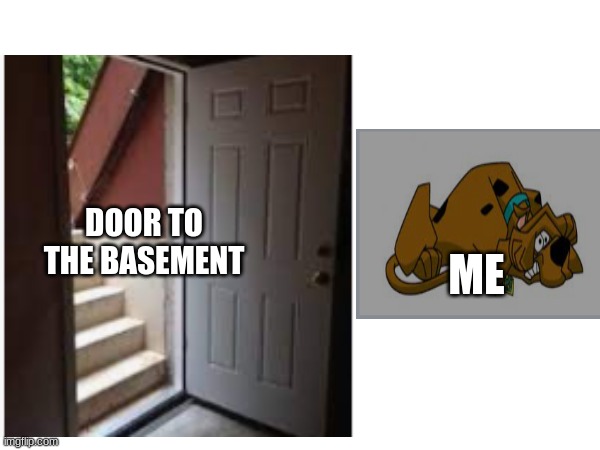 DOOR TO THE BASEMENT; ME | image tagged in white background | made w/ Imgflip meme maker
