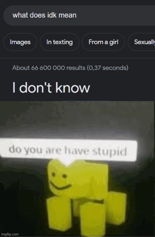 the thing google dosent know | image tagged in do you are have stupid | made w/ Imgflip meme maker