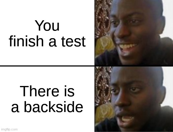 Oh yeah! Oh no... | You finish a test; There is a backside | image tagged in oh yeah oh no | made w/ Imgflip meme maker