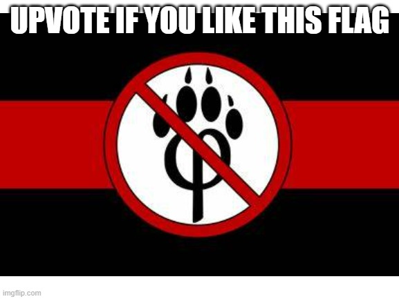 anti furry | UPVOTE IF YOU LIKE THIS FLAG | image tagged in anti furry | made w/ Imgflip meme maker