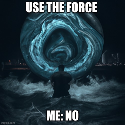 USE THE FORCE; ME: NO | made w/ Imgflip meme maker