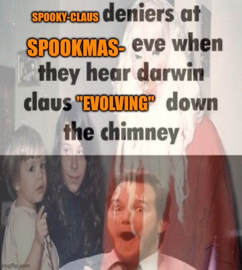 Spooky-claus deniers | SPOOKY-CLAUS; SPOOKMAS-; "EVOLVING" | image tagged in spooky month,spooky,claus,deniers | made w/ Imgflip meme maker