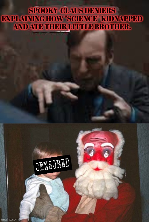 Spooky-claus deniers | SPOOKY-CLAUS DENIERS EXPLAINING HOW "SCIENCE" KIDNAPPED AND ATE THEIR LITTLE BROTHER. | image tagged in spooky,claus,deniers,spooky month | made w/ Imgflip meme maker