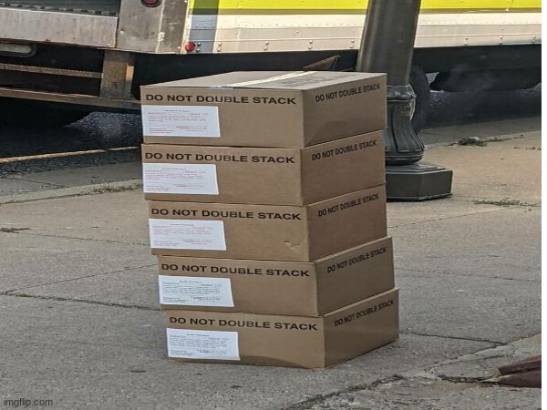 hmm yes indeed the box says do not double stack in bold uppercase letters so i shall quintuple stack!! | image tagged in yeah this is big brain time,boxes,you had one job | made w/ Imgflip meme maker