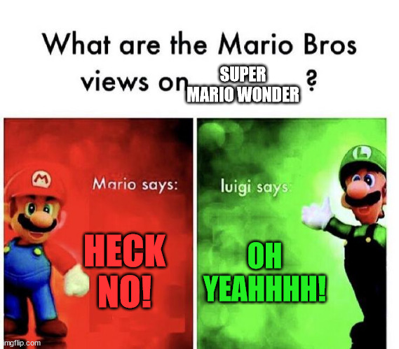 Mario Bros Views | SUPER MARIO WONDER; HECK NO! OH YEAHHHH! | image tagged in mario bros views | made w/ Imgflip meme maker
