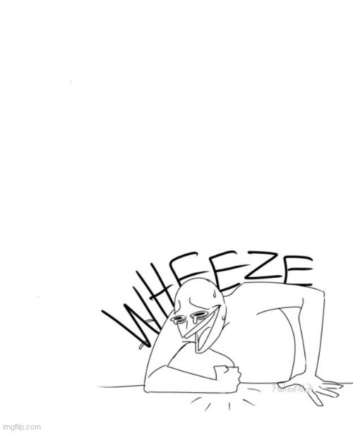 Wheeze | image tagged in wheeze | made w/ Imgflip meme maker