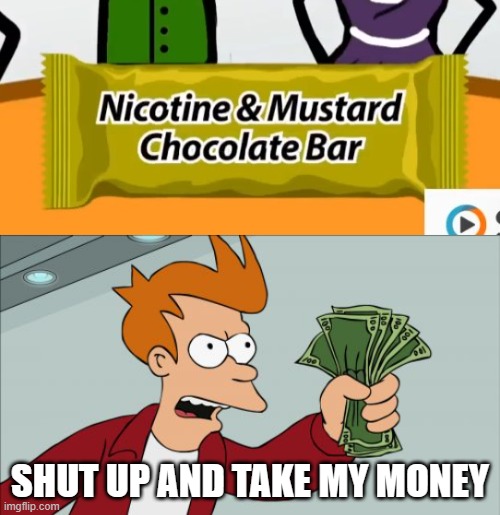 I'm actually curious what it'd taste like | SHUT UP AND TAKE MY MONEY | image tagged in memes,shut up and take my money fry | made w/ Imgflip meme maker