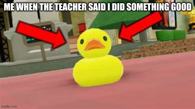 i wish | ME WHEN THE TEACHER SAID I DID SOMETHING GOOD | image tagged in tds,funny | made w/ Imgflip meme maker