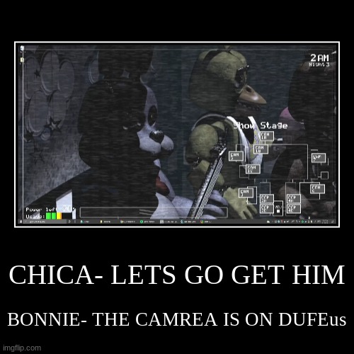 CHICA- LETS GO GET HIM | BONNIE- THE CAMREA IS ON DUFEus | image tagged in funny,demotivationals | made w/ Imgflip demotivational maker