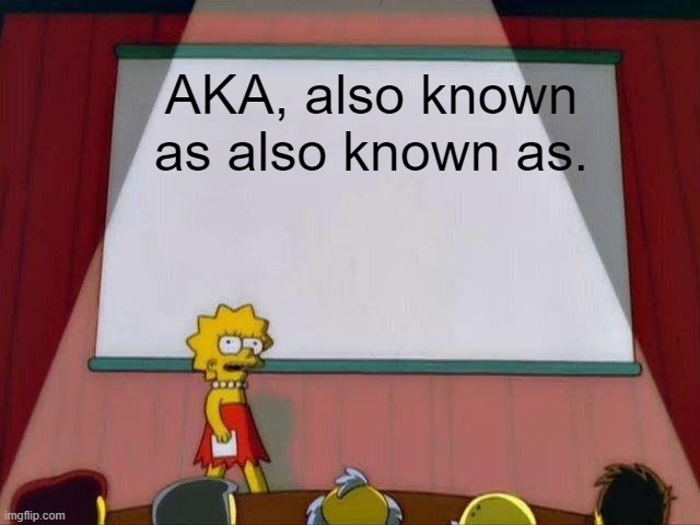 Lisa Simpson's Presentation | AKA, also known as also known as. | image tagged in lisa simpson's presentation | made w/ Imgflip meme maker