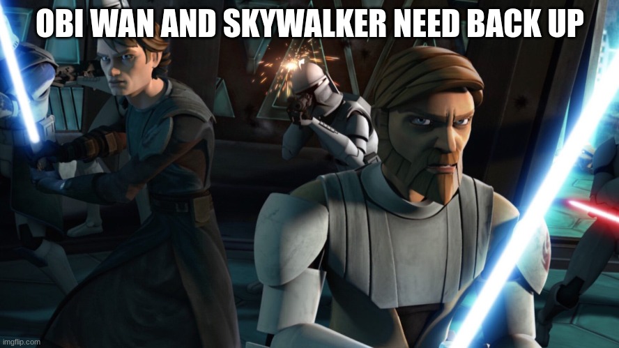 OBI WAN AND SKYWALKER NEED BACK UP | made w/ Imgflip meme maker