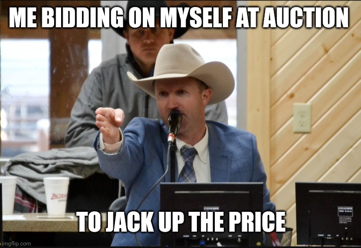 My own auction | ME BIDDING ON MYSELF AT AUCTION; TO JACK UP THE PRICE | image tagged in knife hand cowboy on the mic | made w/ Imgflip meme maker