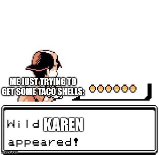 Blank Wild Pokemon Appears | ME JUST TRYING TO GET SOME TACO SHELLS:; KAREN | image tagged in blank wild pokemon appears,relatable memes | made w/ Imgflip meme maker