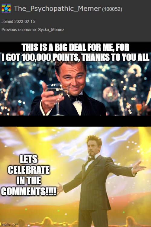 I REACHED 10 THOUSAND POINTS!!!!!!!! | THIS IS A BIG DEAL FOR ME, FOR I GOT 100,000 POINTS, THANKS TO YOU ALL; LETS CELEBRATE IN THE COMMENTS!!!! | image tagged in lionardo dicaprio thank you,tony stark success | made w/ Imgflip meme maker