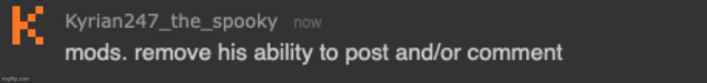 mods. remove his ability to post and/or comment | image tagged in mods remove his ability to post and/or comment | made w/ Imgflip meme maker