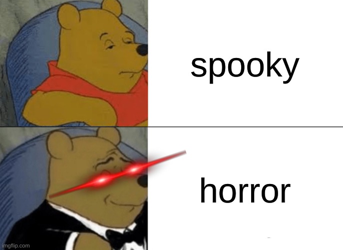 help me | spooky; horror | image tagged in memes,tuxedo winnie the pooh | made w/ Imgflip meme maker