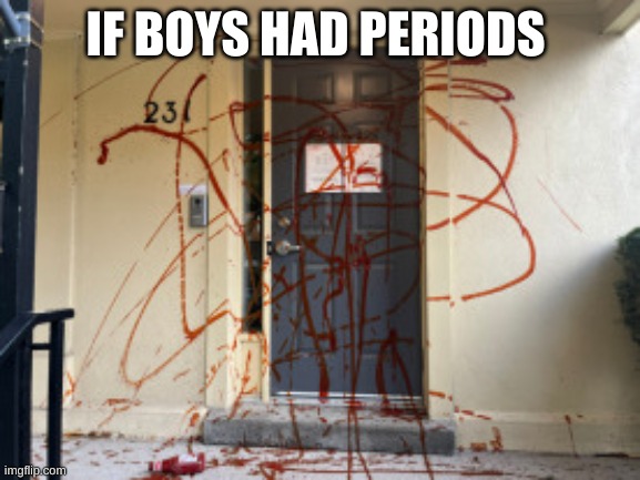 if boys had period | IF BOYS HAD PERIODS | image tagged in if boys had period | made w/ Imgflip meme maker