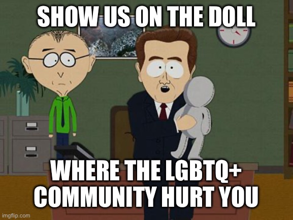 Show me on this doll | SHOW US ON THE DOLL; WHERE THE LGBTQ+ COMMUNITY HURT YOU | image tagged in show me on this doll | made w/ Imgflip meme maker