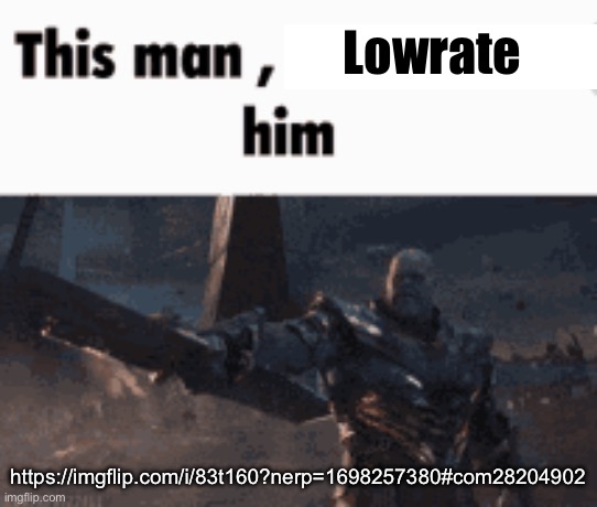 This man, _____ him | Lowrate; https://imgflip.com/i/83t160?nerp=1698257380#com28204902 | image tagged in this man _____ him | made w/ Imgflip meme maker
