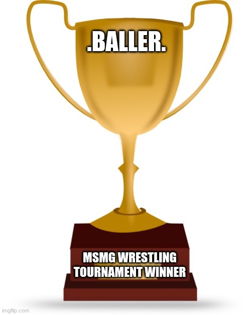 . | .BALLER. MSMG WRESTLING TOURNAMENT WINNER | image tagged in blank trophy | made w/ Imgflip meme maker