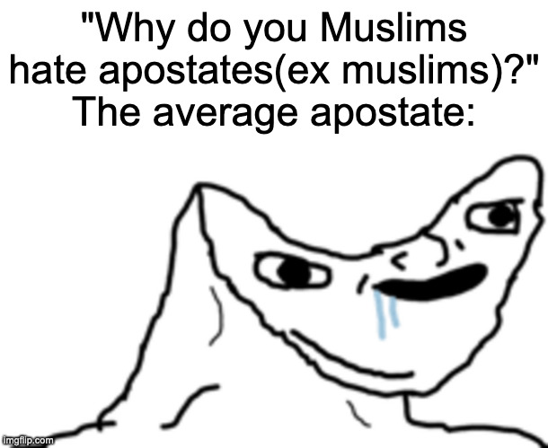 apostates are dumb and hateful fr | "Why do you Muslims hate apostates(ex muslims)?"
The average apostate: | image tagged in canoe head wojak | made w/ Imgflip meme maker