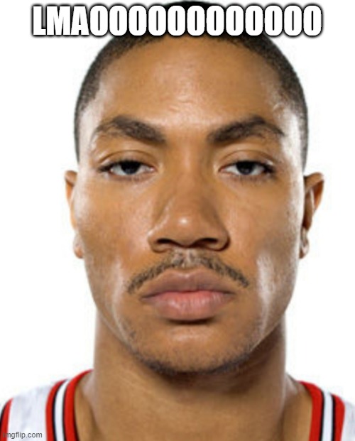 Derrick Rose Straight Face | LMAOOOOOOOOOOOO | image tagged in derrick rose straight face | made w/ Imgflip meme maker