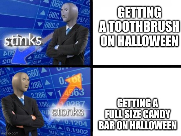 Does anyone even use the toothbrushes they get on halloween? | GETTING A TOOTHBRUSH ON HALLOWEEN; GETTING A FULL SIZE CANDY BAR ON HALLOWEEN | image tagged in stinks stonks,spooky,funny,halloween,spooky month | made w/ Imgflip meme maker