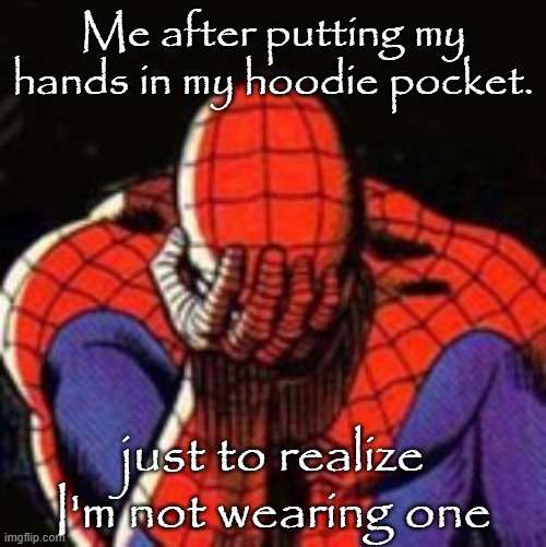 Sad Spiderman | Me after putting my hands in my hoodie pocket. just to realize I'm not wearing one | image tagged in memes,sad spiderman,running away balloon,valentine's day | made w/ Imgflip meme maker