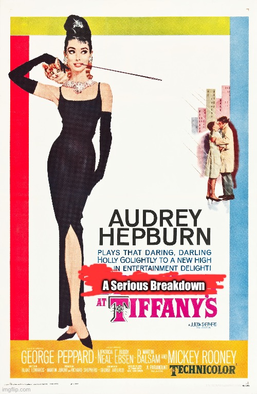 A Serious Breakdown at Tiffany’s (Fan Made) | A Serious Breakdown | image tagged in funny,hilarious,socialist,girl,new york,paramount | made w/ Imgflip meme maker
