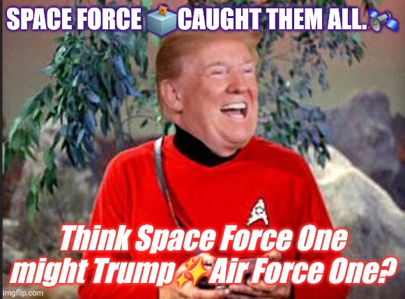 How to Trump Air Force One? #Trump2020  #Trump4EVA | SPACE FORCE 🗳CAUGHT THEM ALL.🛰; Think Space Force One might Trump✨️Air Force One? | image tagged in trump red-shirt space force,space force,election fraud,back to the future,trump 2020,the great awakening | made w/ Imgflip meme maker