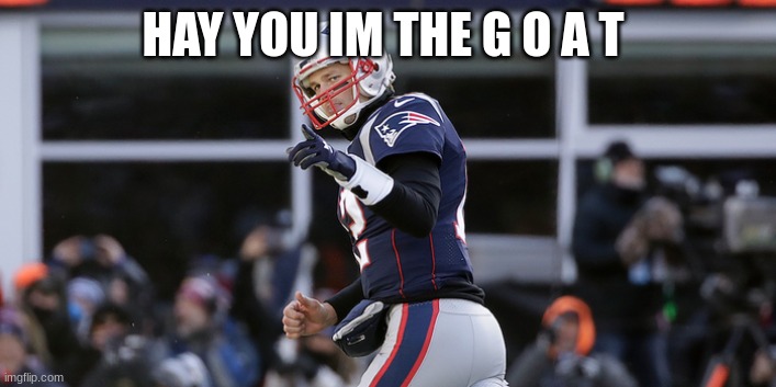 HAY YOU IM THE G O A T | made w/ Imgflip meme maker