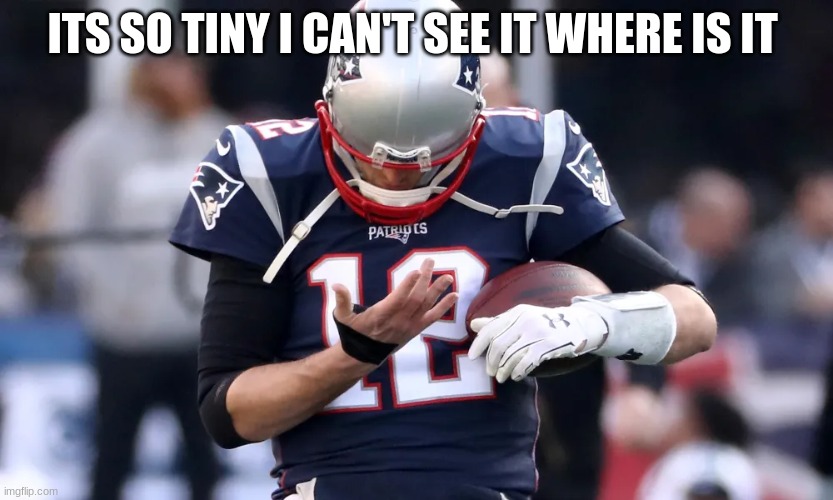 ITS SO TINY I CAN'T SEE IT WHERE IS IT | made w/ Imgflip meme maker