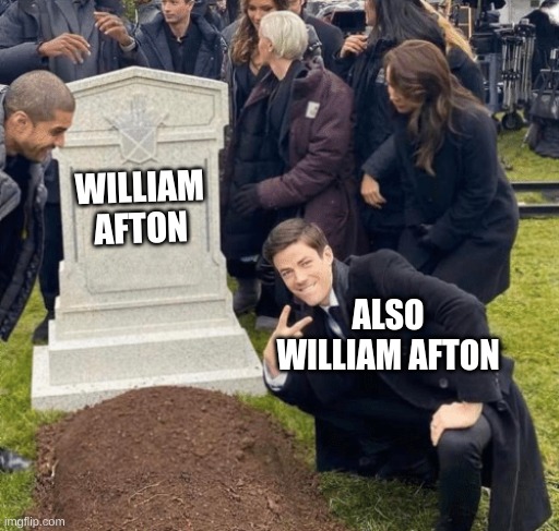 fr tho | WILLIAM AFTON; ALSO WILLIAM AFTON | image tagged in grant gustin over grave | made w/ Imgflip meme maker