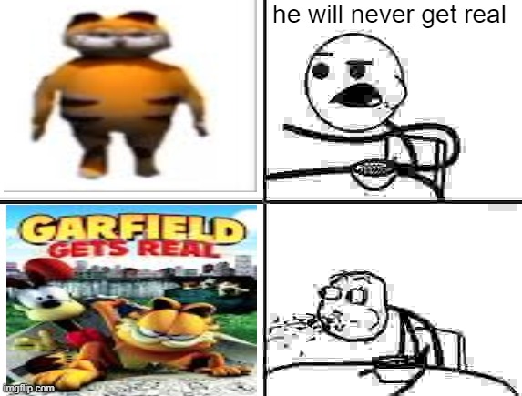 He will never | he will never get real | image tagged in he will never,meme,garfield | made w/ Imgflip meme maker