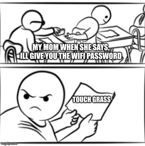 so true? | MY MOM WHEN SHE SAYS, ILL GIVE YOU THE WIFI PASSWORD; TOUCH GRASS | image tagged in funny | made w/ Imgflip meme maker
