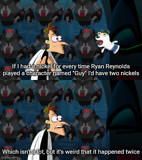 Two nickels | If I had a nickel for every time Ryan Reynolds played a character named "Guy" I'd have two nickels; Which isn't a lot, but it's weird that it happened twice | image tagged in if i had a nickel for everytime | made w/ Imgflip meme maker