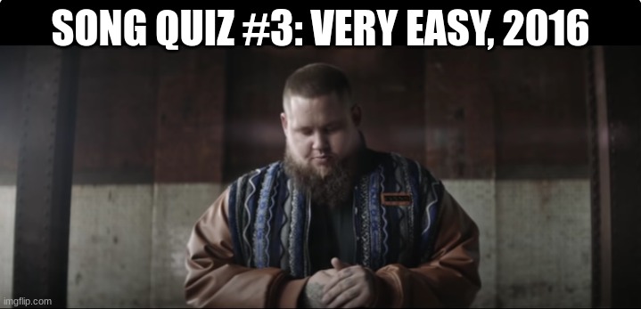 Song Quiz #3 | SONG QUIZ #3: VERY EASY, 2016 | image tagged in music,quiz | made w/ Imgflip meme maker