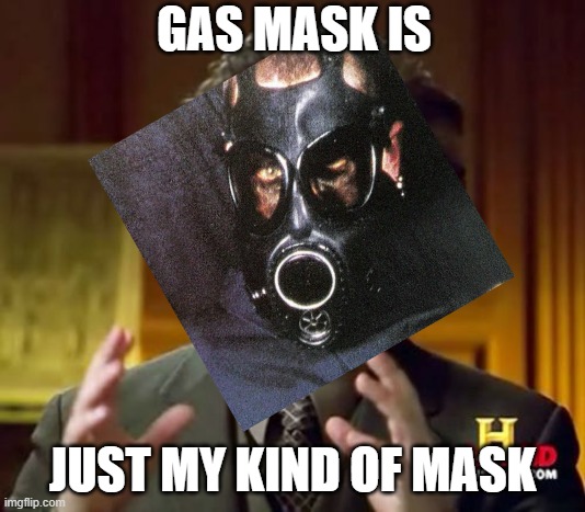 sid wilson be like | GAS MASK IS; JUST MY KIND OF MASK | image tagged in memes,ancient aliens | made w/ Imgflip meme maker