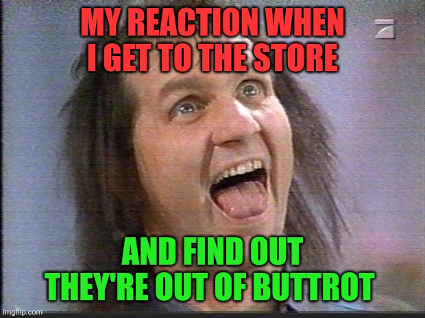 Out of Buttrot | MY REACTION WHEN I GET TO THE STORE; AND FIND OUT THEY'RE OUT OF BUTTROT | image tagged in al bundy tongue,funny memes | made w/ Imgflip meme maker