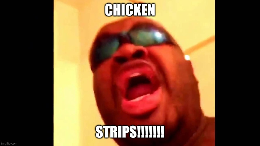 Chicken strips | CHICKEN STRIPS!!!!!!! | image tagged in chicken strips | made w/ Imgflip meme maker