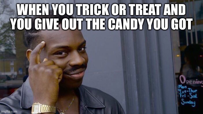 Smart move | WHEN YOU TRICK OR TREAT AND YOU GIVE OUT THE CANDY YOU GOT | image tagged in memes,roll safe think about it | made w/ Imgflip meme maker