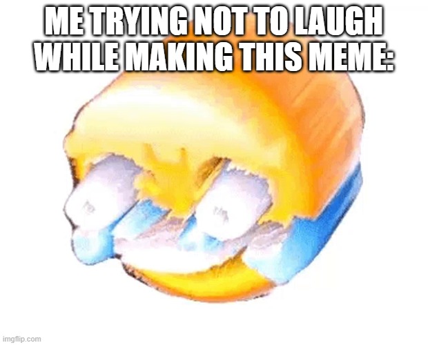 HELP | ME TRYING NOT TO LAUGH WHILE MAKING THIS MEME: | image tagged in painful laughing | made w/ Imgflip meme maker