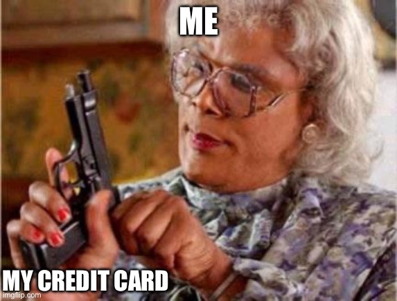 Madea | ME; MY CREDIT CARD | image tagged in madea | made w/ Imgflip meme maker